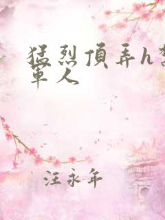 猛烈顶弄h禁欲军人