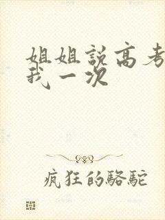 姐姐说高考前给我一次