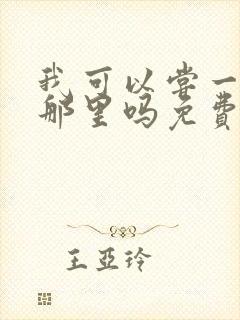 我可以尝一下你那里吗免费