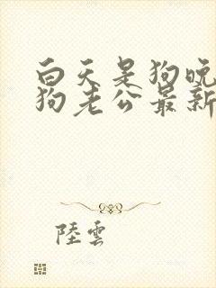 白天是狗晚上是狗老公最新章节