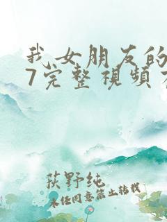 我女朋友的妈妈7完整视频有翻译