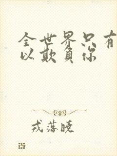 全世界只有我可以欺负你