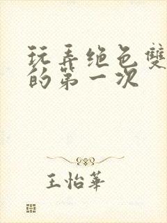 玩弄绝色双胞胎的第一次