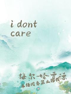 i dont care
