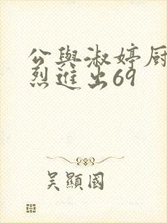 公与淑婷厨房猛烈进出69