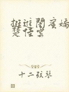 挺进闺蜜娇妻h楚佳云