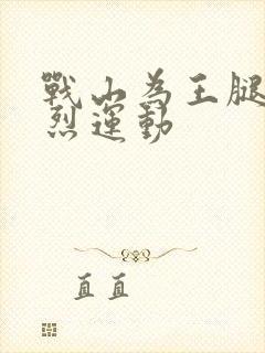 战山为王腿交剧烈运动