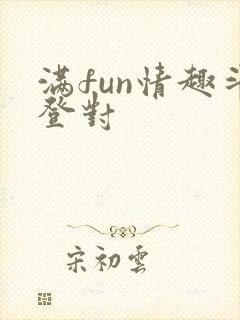 满fun情趣斗登对