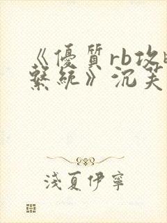 《优质rb攻略系统》沉芙