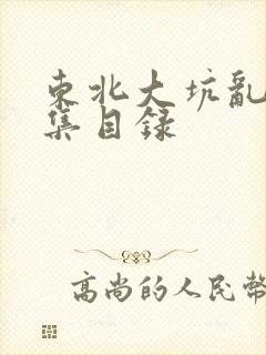 东北大坑乱H全集目录