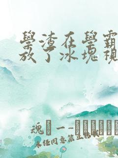 学渣在学霸肚子放了冰块视频