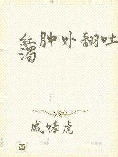 红肿外翻吐出白浊