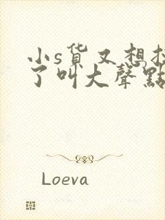 小s货又想挨c了叫大声点