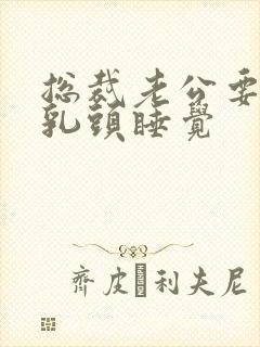 总裁老公要含着乳头睡觉