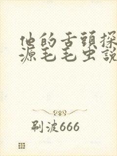 他的舌头探进蜜源毛毛虫说说视频