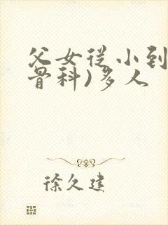 父女从小到大(骨科)多人