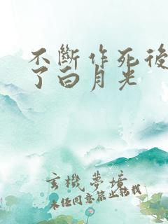 不断作死后我成了白月光