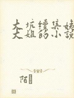 大坑续集姨父日大姐的小说