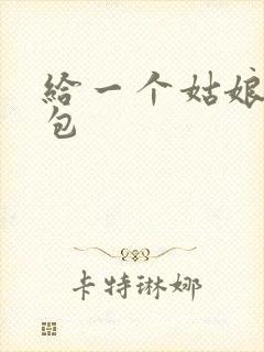 给一个姑娘开了包