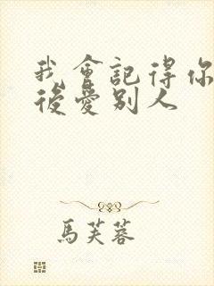 我会记得你 然后爱别人