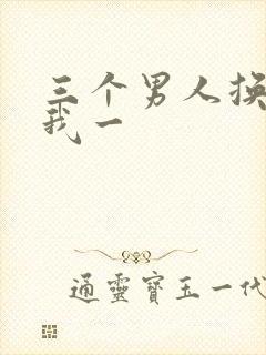 三个男人换着躁我一