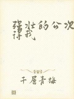 强壮的公次次弄得我