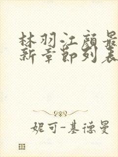 林羽江颜最快最新章节列表