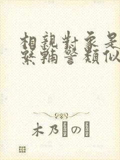 相亲对象是肉食系辅警类似