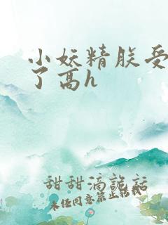 小妖精朕受不了了高h