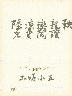 陆凉微龙鞅全文免费阅读