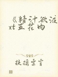 《精汁欲液》txt五花肉