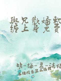 与兄欢娇软嫡女缠上身免费阅读