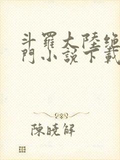 斗罗大陆绝世唐门小说下载