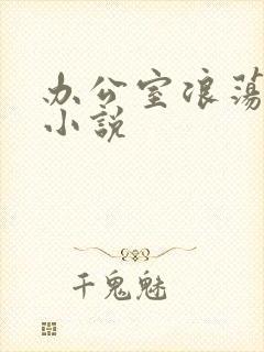 办公室浪荡女秘小说