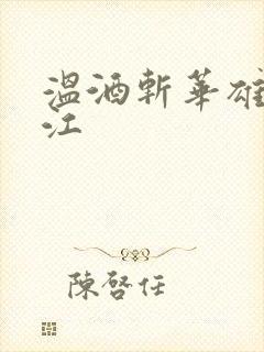 温酒斩华雄黑龙江