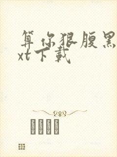 算你狠腹黑男txt下载