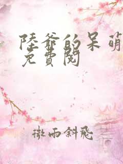 陆爷的呆萌甜妻免费阅