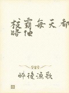 校霸每天都想攻略他