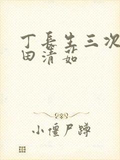丁长生三次进入田清茹