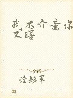 我不介意你又丑又瞎