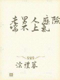 老男人历险记之喘不上气