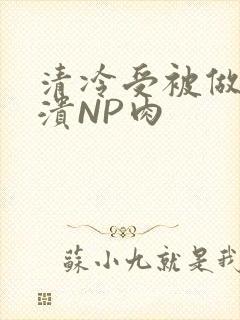 清冷受被做到崩溃NP肉
