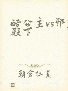 酷公主vs邪魅殿下