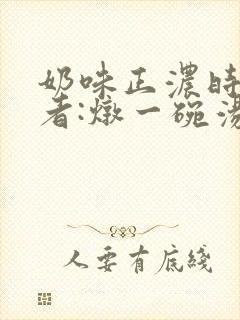 奶味正浓时 作者:炖一碗汤