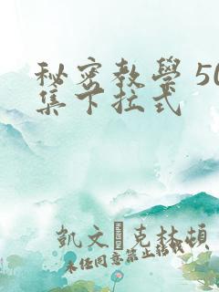 秘密教学 50集下拉式