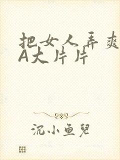 把女人弄爽特黄A大片片