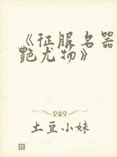 《征服名器的美艳尤物》