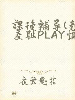 课后辅导(教室羞耻PLAY慎入)