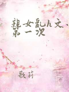 亲女乱h文小兰第一次