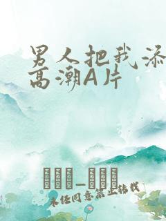 男人把我添到了高潮A片